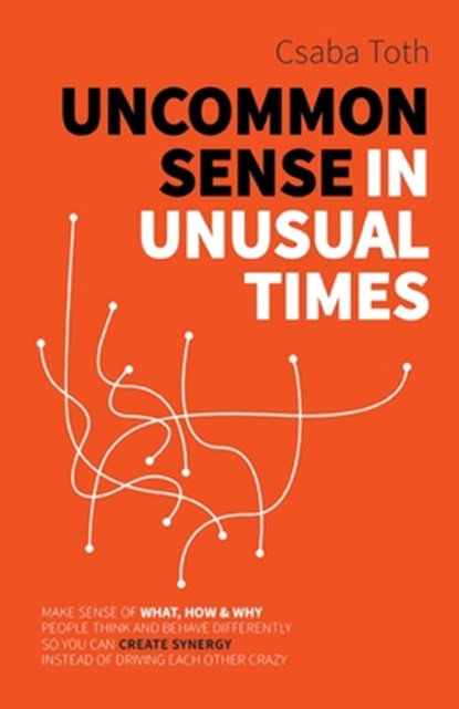 Uncommon Sense in Unusual Times: How to stay relevant in the 21st century by understanding ourselves and others better than social media algorithms an, Csaba Toth - Paperback - 9781951503086