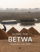 Along the Betwa | Radhika Singh ; Shail Joshi | 