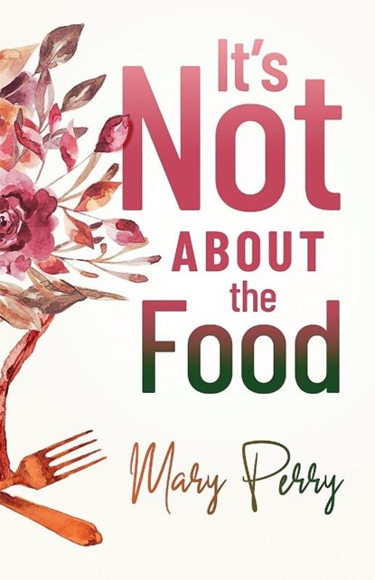 It's Not About the Food, Mary Perry - Paperback - 9781951591571