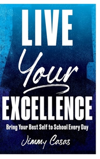 Live Your Excellence: Bring Your Best Self to School Every Day, Jimmy Casas - Gebonden - 9781951600631