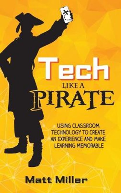 Tech Like a PIRATE: Using Classroom Technology to Create an Experience and Make Learning Memorable, Matt Miller - Gebonden - 9781951600648