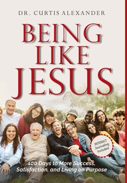Being Like Jesus: 100 Days to More Success, Satisfaction and Living on Purpose, Curtis Alexander - Gebonden - 9781951648329