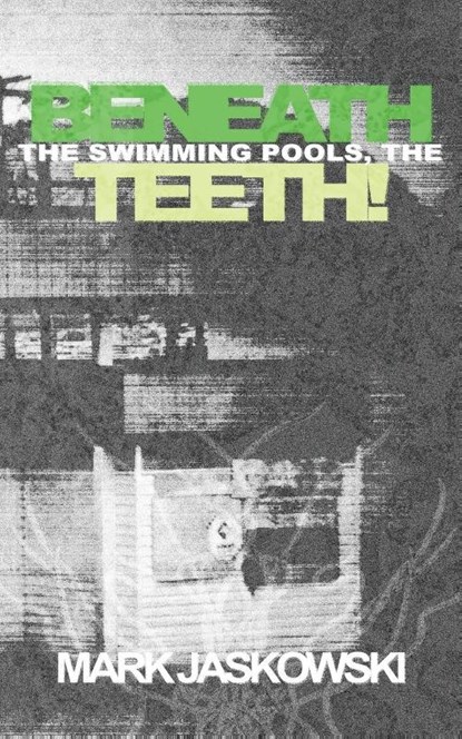 Beneath the Swimming Pools, the Teeth!, Mark Jaskowski - Paperback - 9781951658496