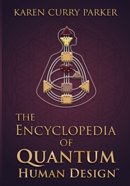 The Encyclopedia of Quantum Human Design(tm), Karen Curry Parker - Paperback - 9781951694920