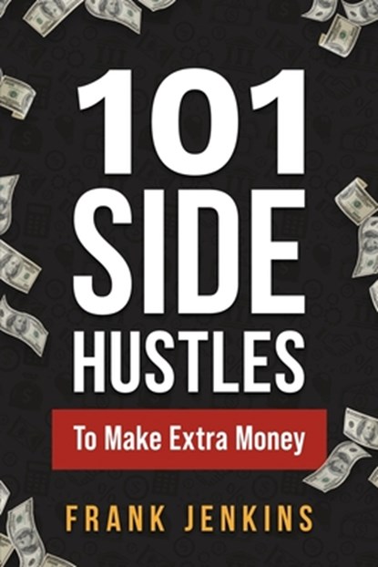 101 Side Hustles To Make Extra Money, Frank Jenkins - Paperback - 9781951806521