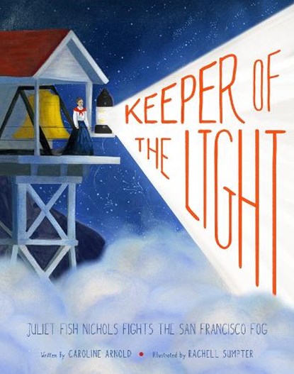 Keeper of the Light: Juliet Fish Nichols Fights the San Francisco Fog, Caroline Arnold - Gebonden - 9781951836375