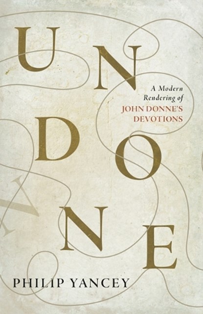 Undone: A Modern Rendering of John Donne's Devotions, Philip Yancey - Paperback - 9781951872175