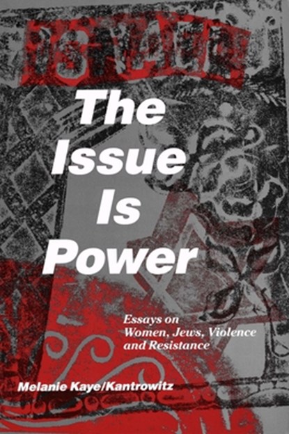 The Issue Is Power (2nd Edition): Essays on Women, Jews, Violence and Resistance, Melanie Kaye/Kantrowitz - Paperback - 9781951874001