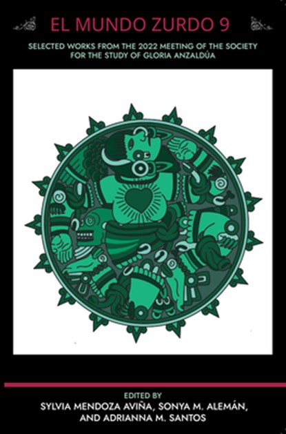 El Mundo Zurdo 9: Selected Works from the 2022 Meeting of the Society for the Study of Gloria Anzaldua, Adrianna M. Santos - Paperback - 9781951874087
