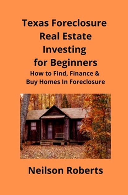 Texas Foreclosure Real Estate Investing for Beginners, Neilson Roberts - Paperback - 9781951929022