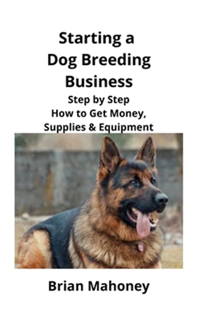Starting a Dog Breeding Business, Brian Mahoney - Paperback - 9781951929138