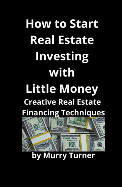 How to Start Real Estate Investing with Little Money, Murry Turner - Paperback - 9781951929152