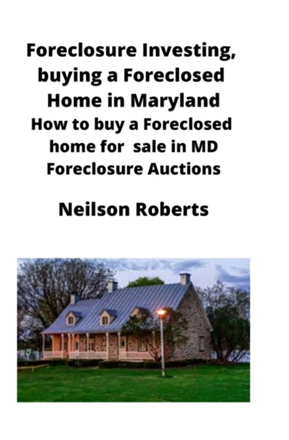 Foreclosure Investing, buying a Foreclosed Home in Maryland, Neilson Roberts - Paperback - 9781951929268