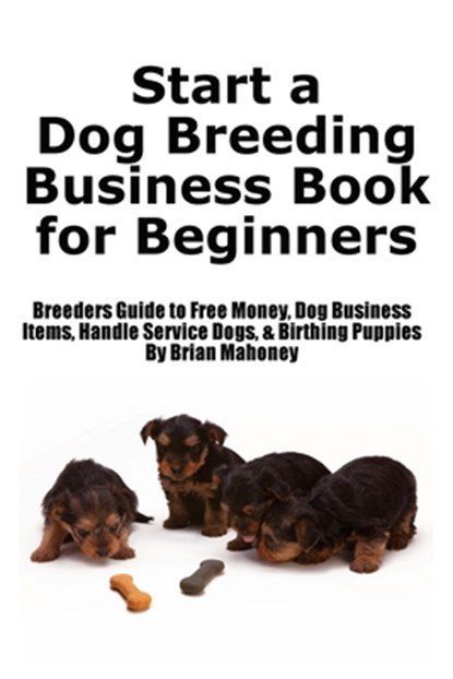 Start a Dog Breeding Business Book for Beginners, Brian Mahoney - Paperback - 9781951929930