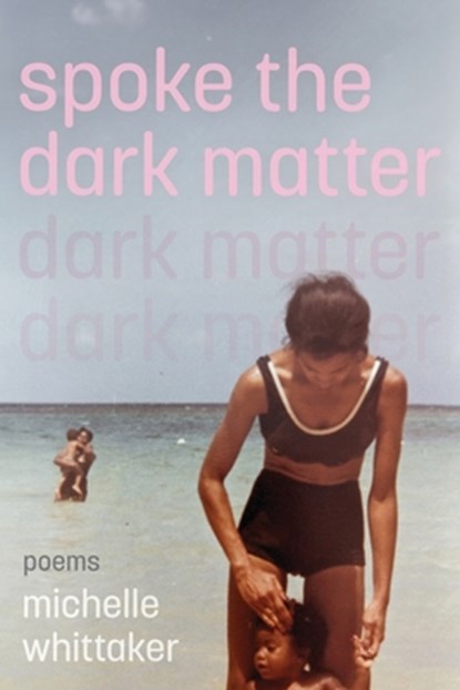 Spoke the Dark Matter, Michelle Whittaker - Paperback - 9781951979652