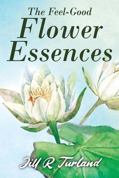 The 'Feel Good' Flower Essences, Jill R Turland - Paperback - 9781952046704