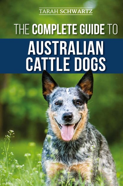 The Complete Guide to Australian Cattle Dogs, Tarah Schwartz - Gebonden - 9781952069222