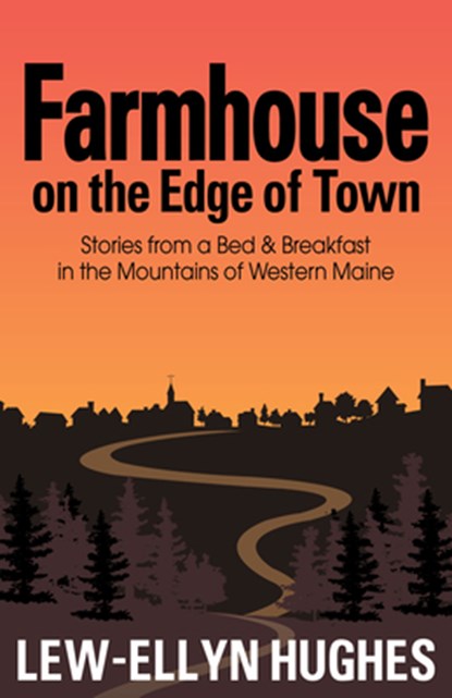 Farmhouse on the Edge of Town: Stories from a B&b in the Mountains of Western Maine, Lew-Ellyn Hughes - Paperback - 9781952143229