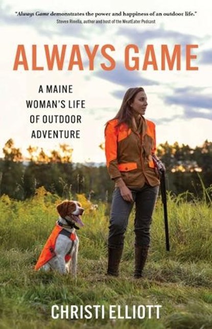 Always Game: A Maine Woman's Life of Outdoor Adventure, Christi Elliott - Paperback - 9781952143243