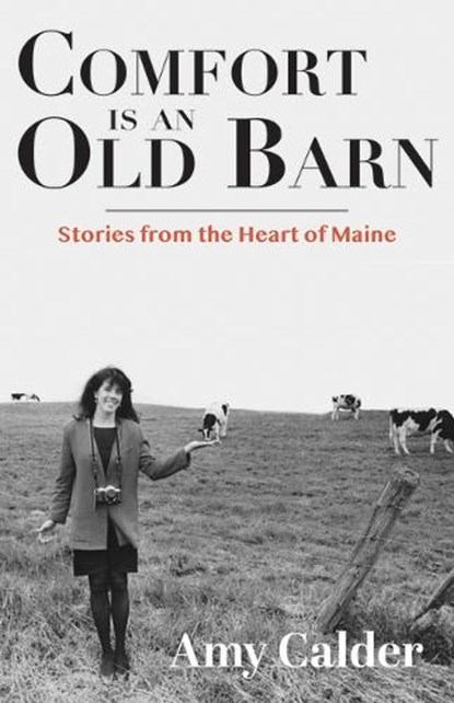 Comfort Is an Old Barn: Stories from the Heart of Maine, Amy Calder - Paperback - 9781952143472