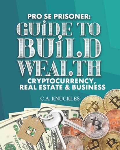 Pro Se Prisoner Guide to Build Wealth Cryptocurrency, Real Estate & Business, Freebird Publishers - Paperback - 9781952159473