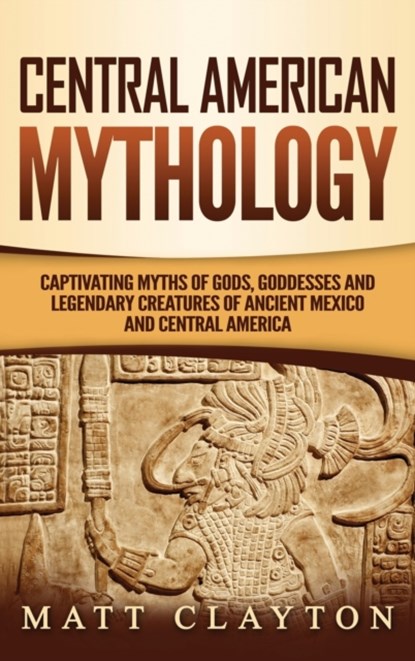 Central American Mythology, Matt Clayton - Gebonden - 9781952191213