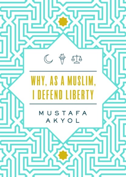 Why, as a Muslim, I Defend Liberty, Mustafa Akyol - Paperback - 9781952223174