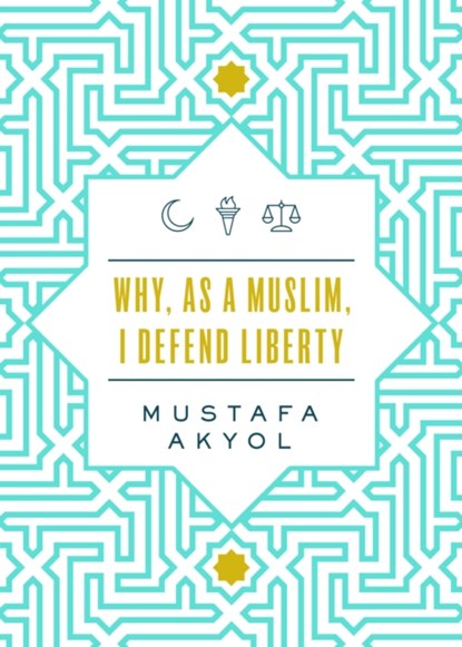 Why, as a Muslim, I Defend Liberty, Mustafa Akyol - Paperback - 9781952223174