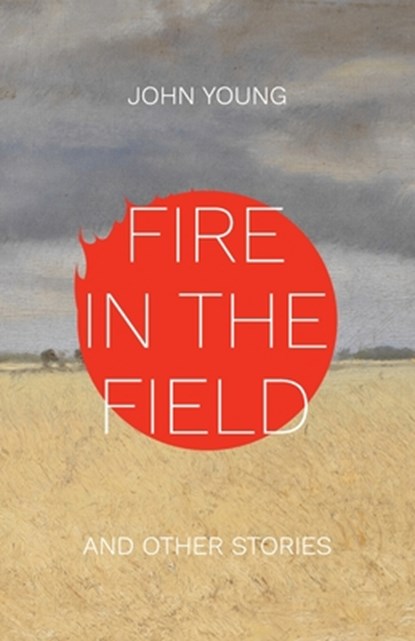Fire in the Field and Other Stories, John Young - Paperback - 9781952232565