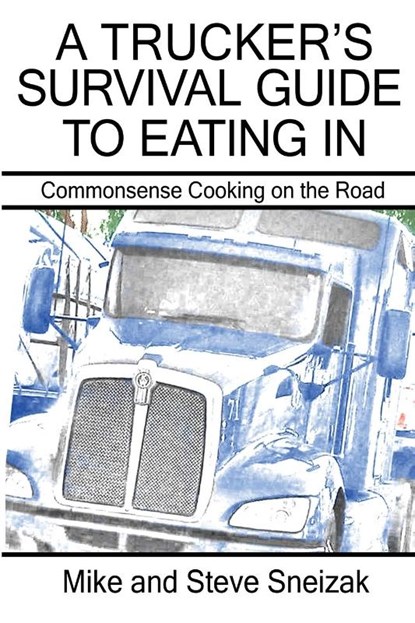A Trucker's Survival Guide to Eating In, Mike And Steve Sniezak - Paperback - 9781952244575
