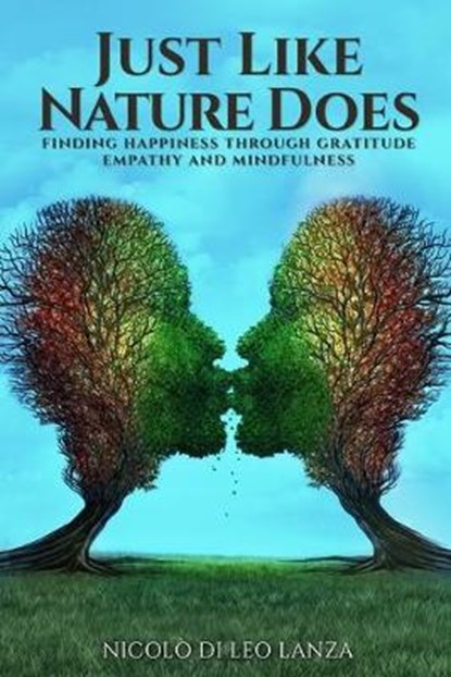 Just Like Nature Does: Finding Happiness Through Gratitude Empathy and Mindfulness, Nicoló Di Leo Lanza - Paperback - 9781952263484