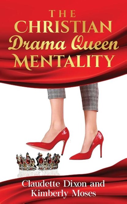 The Christian Drama Queen Mentality, Kimberly Moses ; Claudette Dixon - Paperback - 9781952312809
