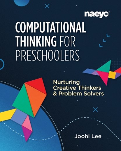 Computational Thinking for Preschoolers: Nurturing Creative Thinkers and Problem Solvers, Joohi Lee - Paperback - 9781952331039