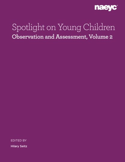 Spotlight on Young Children: Observation and Assessment, Volume 2, Hilary Seitz - Paperback - 9781952331251