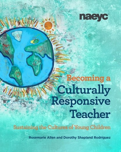 Becoming a Culturally Responsive Teacher: Sustaining the Cultures of Young Children, Rosemarie Allen ; Dorothy Shapland Rodriguez - Paperback - 9781952331442