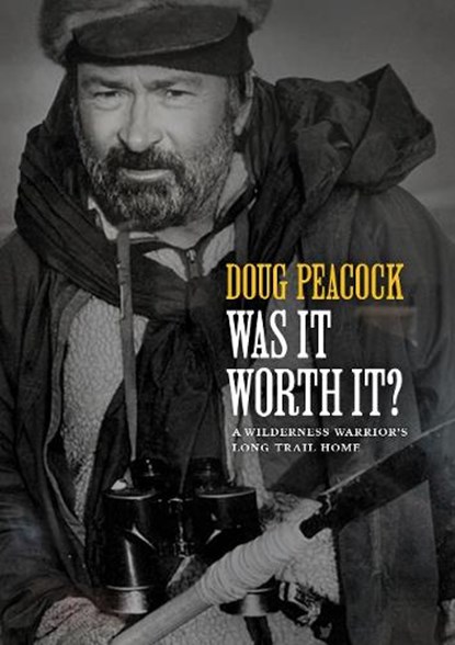 Was It Worth It?: A Wilderness Warrior's Long Trail Home, Doug Peacock - Gebonden - 9781952338045