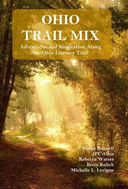 Ohio Trail Mix: Adventures and Inspiration Along the Ohio Literary Trail, Michelle Levigne ; JPC Allen ; Bettie Boswell ; Rebecca Waters ; Betty Kulich - Ebook - 9781952345890