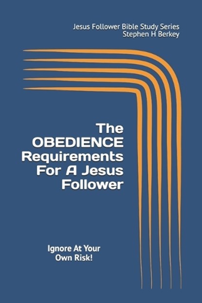 The OBEDIENCE Requirements For A Jesus Follower, Stephen H Berkey - Paperback - 9781952359644