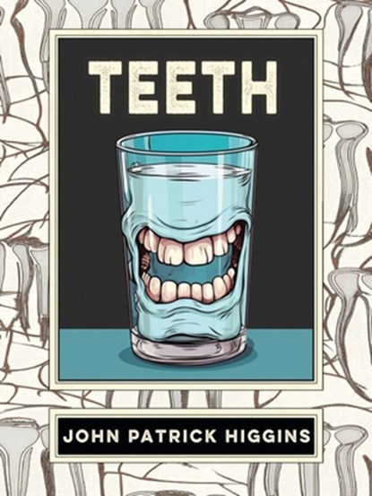 Teeth: An Oral History, John Patrick Higgins - Paperback - 9781952386824