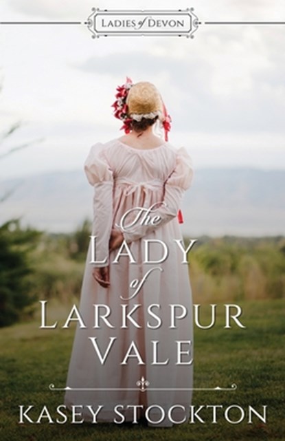 The Lady of Larkspur Vale: Sweet Regency Romance, Kasey Stockton - Paperback - 9781952429040