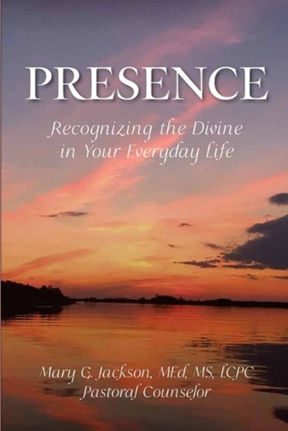 PRESENCE Recognizing the Divine in Your Everyday Life, Mary G Jackson - Paperback - 9781952481536
