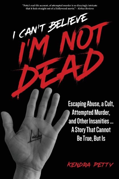 I Can't Believe I'm Not Dead, Kendra Petty - Paperback - 9781952491504