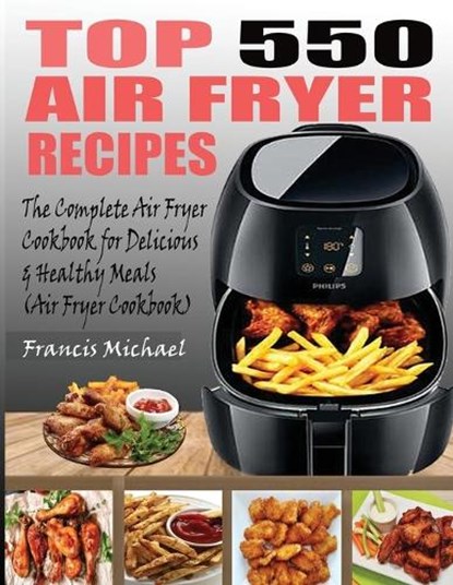 Top 550 Air Fryer Recipes, Francis Michael - Paperback - 9781952504365