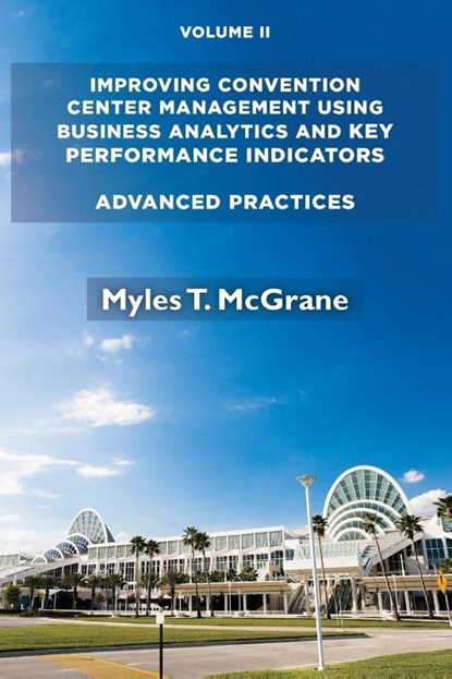 Improving Convention Center Management Using Business Analytics and Key Performance Indicators, Myles T. McGrane - Paperback - 9781952538063