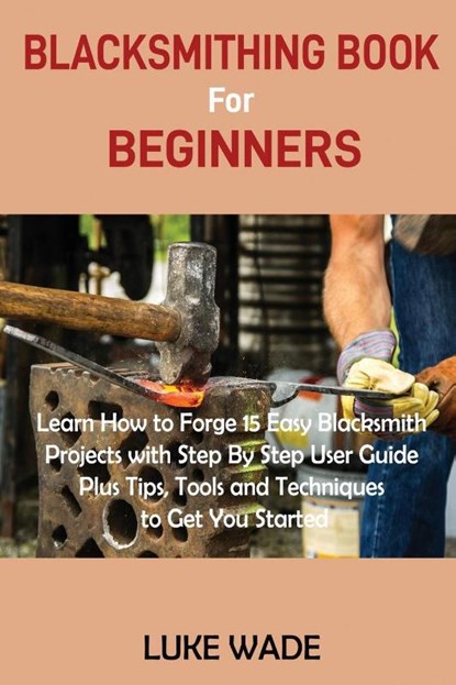 Blacksmithing Book for Beginners, Luke Wade - Paperback - 9781952597503
