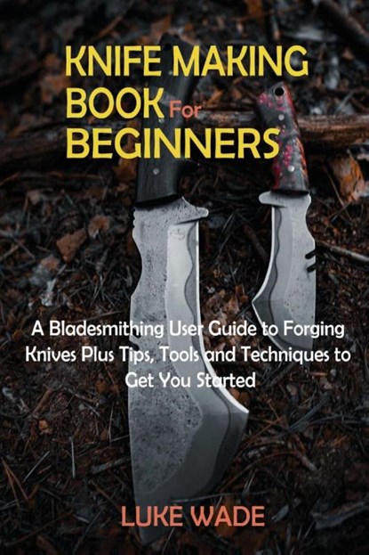 Knife Making Book for Beginners, Luke Wade - Paperback - 9781952597626
