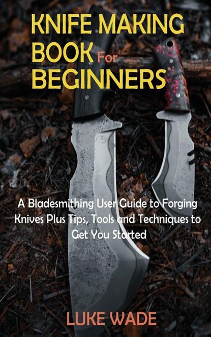 Knife Making Book for Beginners, Luke Wade - Gebonden - 9781952597633
