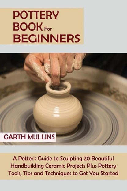 Pottery Book for Beginners, Garth Mullins - Paperback - 9781952597749