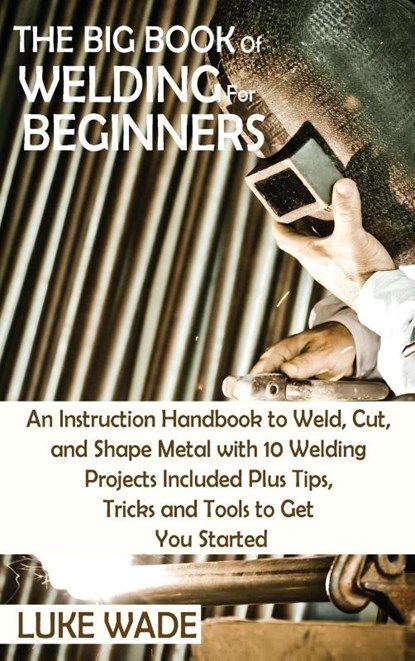 The Big Book of Welding for Beginners, Luke Wade - Gebonden - 9781952597770