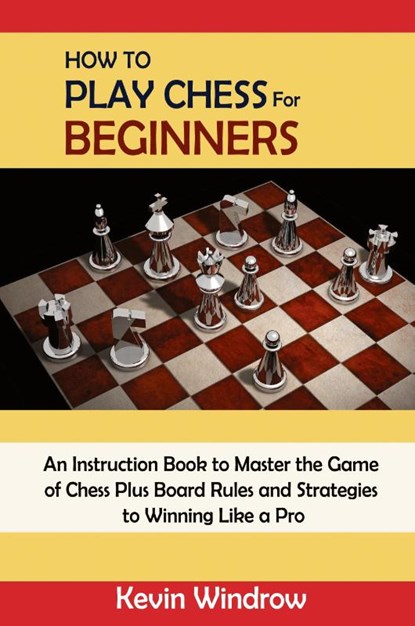 How to Play Chess for Beginners, Kevin Windrow - Paperback - 9781952597978